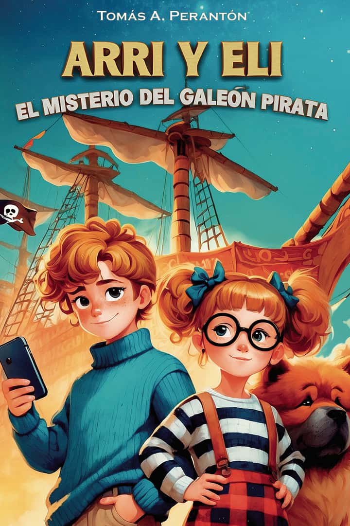 ARRI Y ELI - EL MISTERIO DEL GALEÓN PIRATA: Un libro infantil de aventuras y misterio, cargado de valores como la familia, la autoestima, la amistad y superación. Para niños a partir de 7 años. Novela de ficción ilustrada.