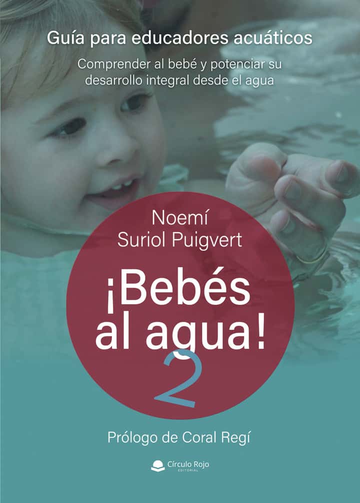 ¡BEBÉS AL AGUA! 2. GUÍA PARA EDUCADORES ACUÁTICOS. Comprender al bebé y potenciar su desarrollo integral desde el agua