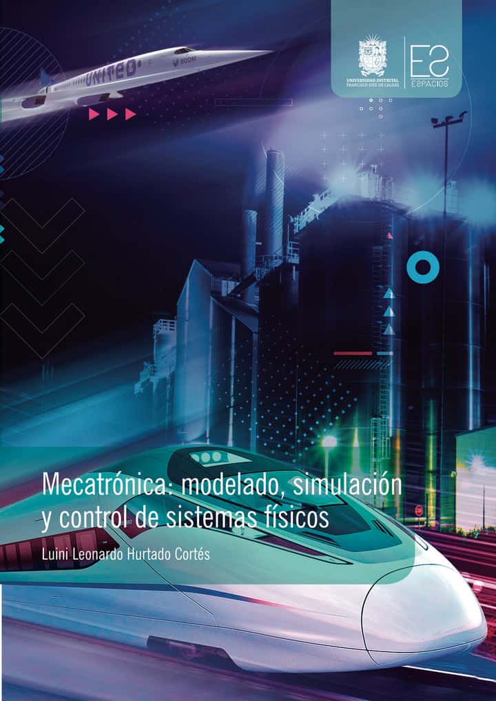 Mecatrónica: Modelo, simulación y control de sistemas físicos