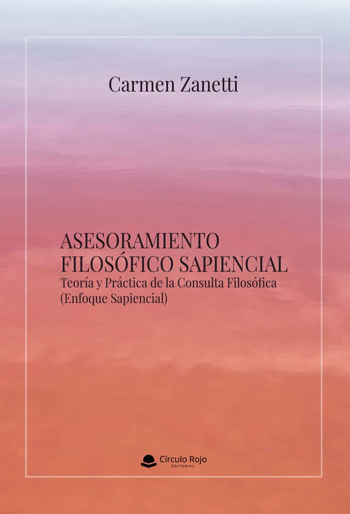 ASESORAMIENTO FILOSÓFICO SAPIENCIAL. Teoría y Práctica de la Consulta Filosófica
