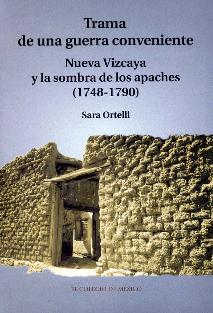 Trama de una guerra conveniente: Nueva Vizcaya y la sombra de los apaches (1748-179)