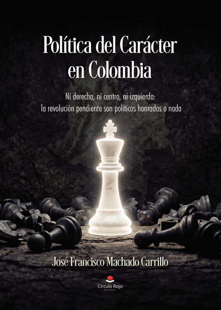 Política del Carácter en Colombia. Ni derecha, ni centro, ni izquierda: la revolución pendiente son políticos honrados o nada.