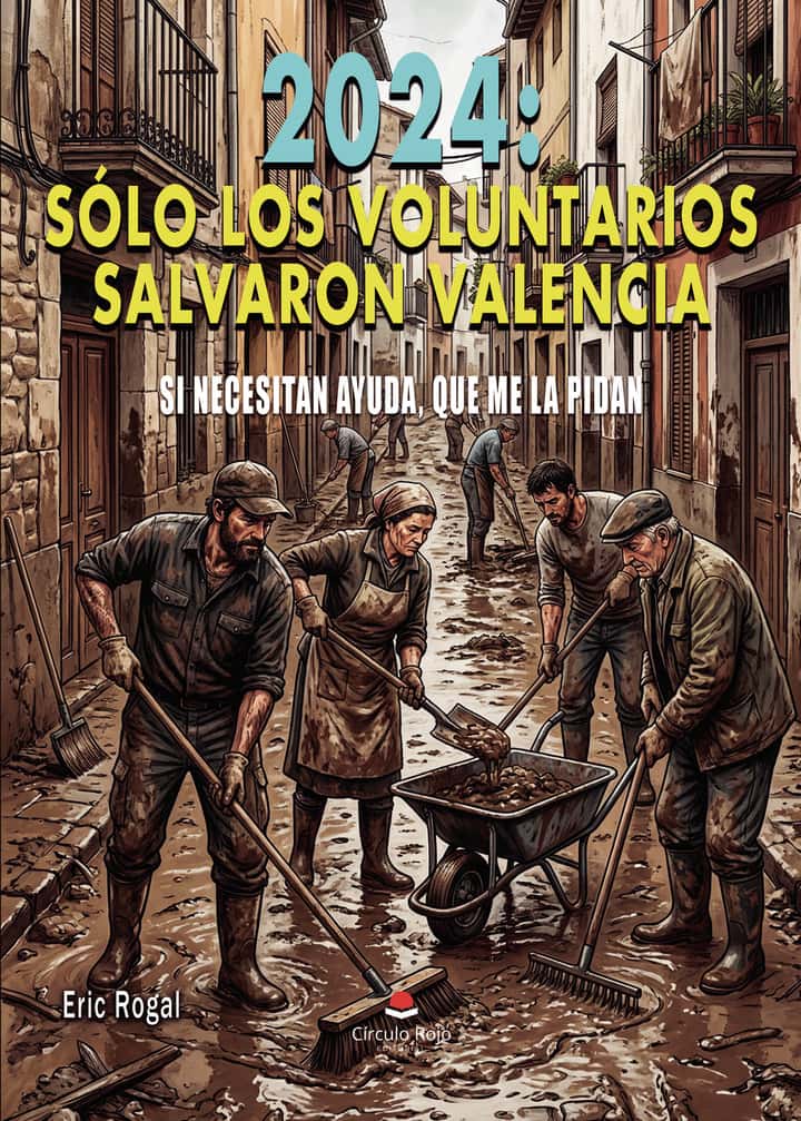2024: SÓLO LOS VOLUNTARIOS SALVARON VALENCIA: SI NECESITAN AYUDA, QUE ME LA PIDAN