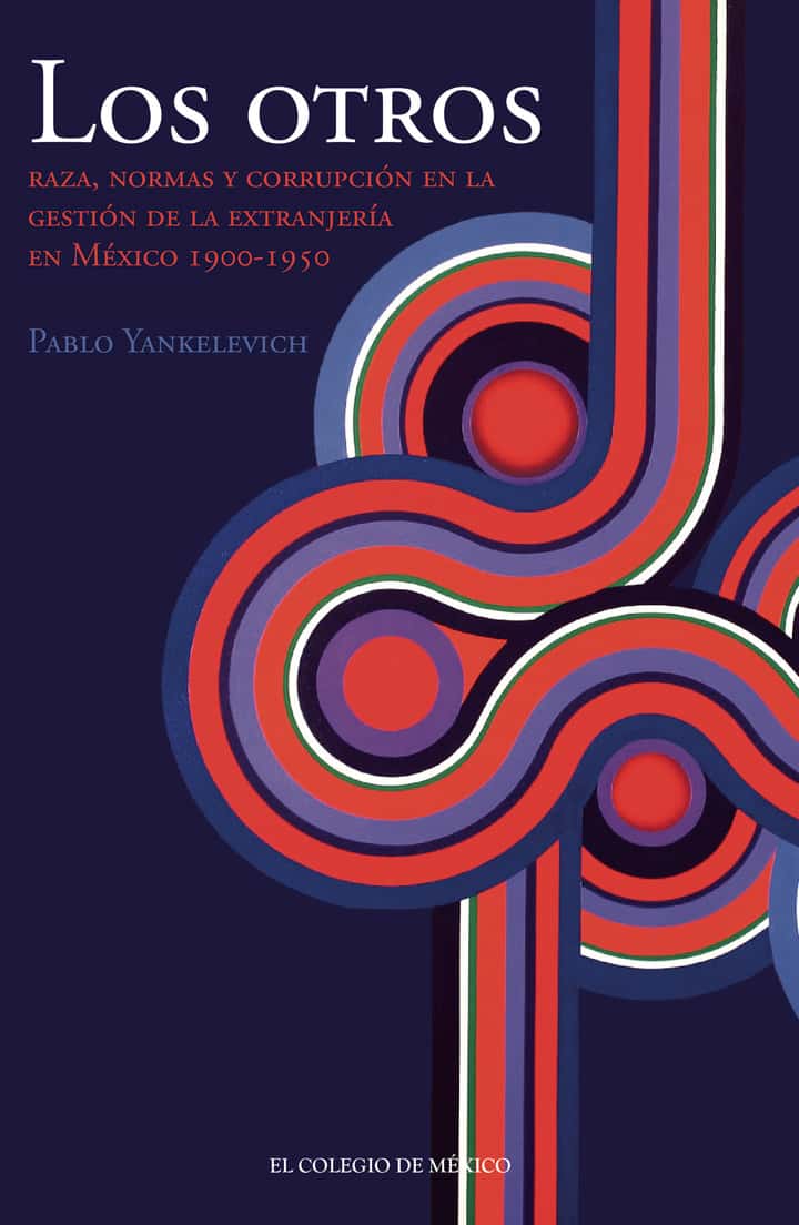 Los otros. Raza, normas y corrupción en la gestión de la extranjería en México, 1900-1950