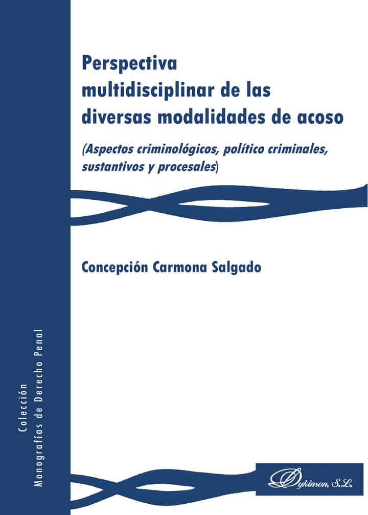Perspectiva multidisciplinar de las diversas modalidades de acoso.(Aspectos criminológicos, político criminales, sustantivos y procesales)