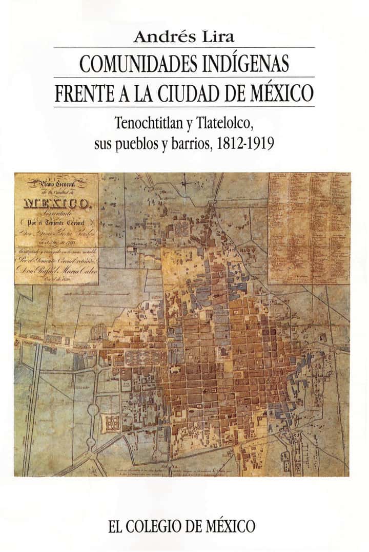 Comunidades indígenas frente a la ciudad de México: Tenochtitlan, Tlatelolco, sus pueblos y barrios, 1812-1919