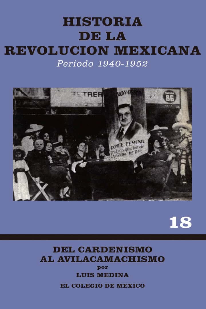 Historia de la Revolución Mexicana, período 1940-1952: del Cardenismo al Avilacamachismo