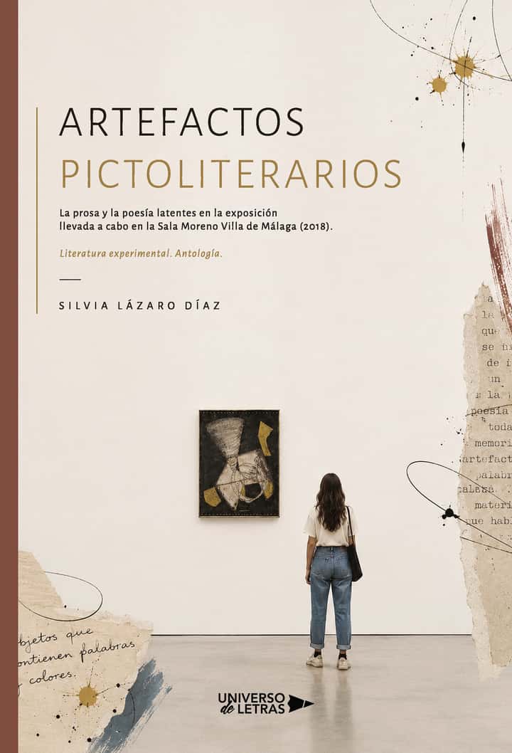 Artefactos Pictoliterarios: La prosa y la poesía latentes en la exposición llevada a cabo en la Sala Moreno Villa de Málaga (2018). Literatura experimental. Antología.