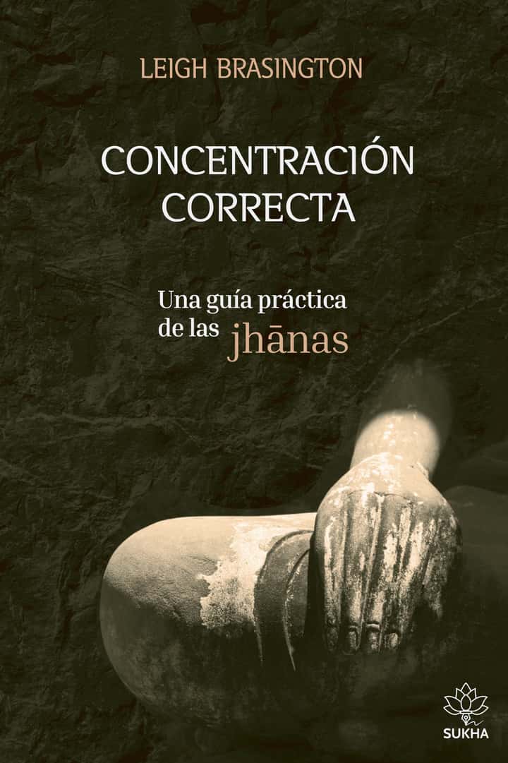 Concentración correcta: Una guía práctica de las jhānas
