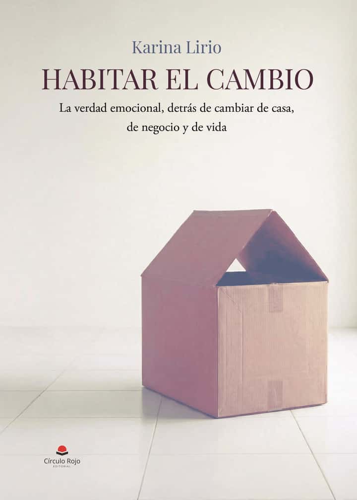 Habitar el cambio: La verdad emocional, detrás de cambiar de casa, de negocio y de vida