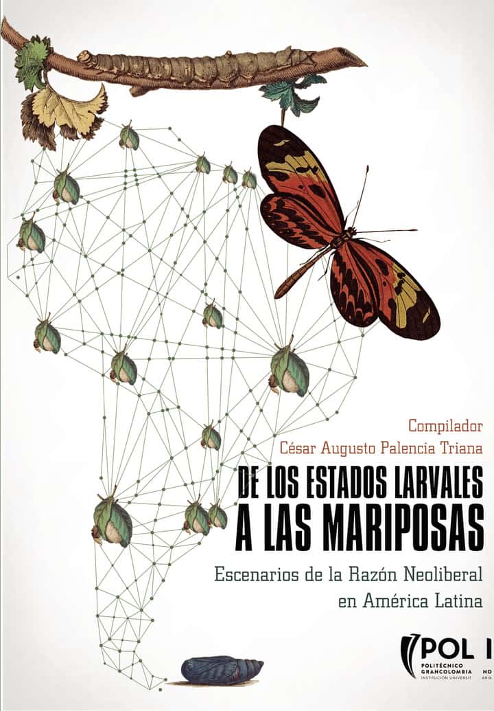 De los estados larvales a las mariposas: Escenarios de la razón neoliberal en América Latina