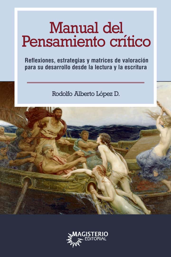 Manual del pensamiento crítico. Reflexiones, estrategias y matrices de valoración para su desarrollo desde la lectura y la escritura