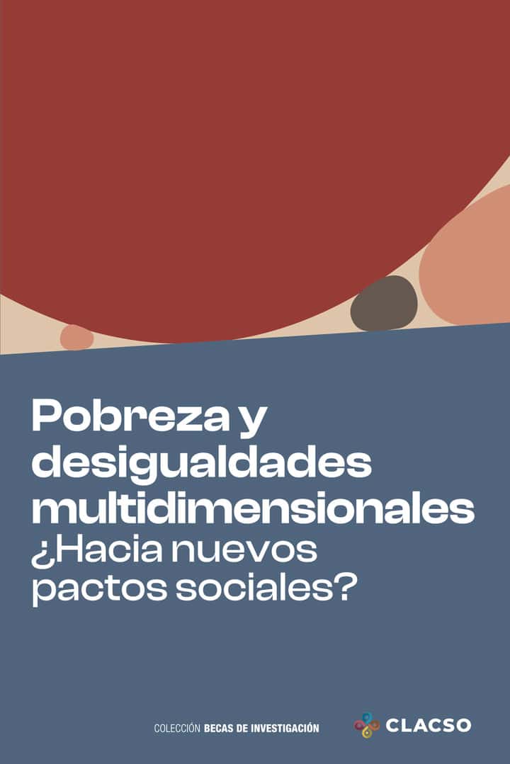 Pobreza y desigualdades multidimensionales: ¿Hacia nuevos pactos sociales?