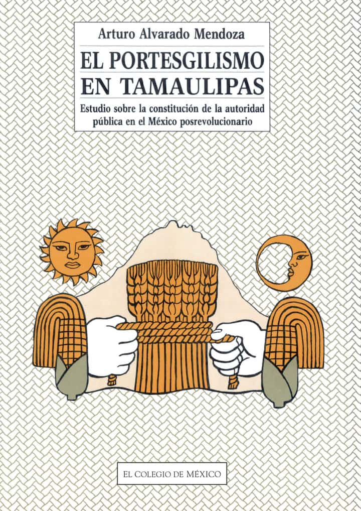 El portesgilismo en Tamaulipas: estudio sobre la constitución de la autoridad pública en el México posrevolucionario