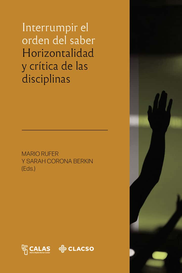 Interrumpir el orden del saber. Horizontalidad y crítica de las disciplinas: Horizontalidad y crítica de las disciplinas