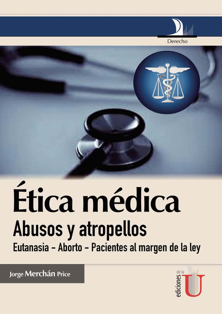 Ética médica, abusos y atropellos (eutanasia-aborto-pacientes al magen de la ley)
