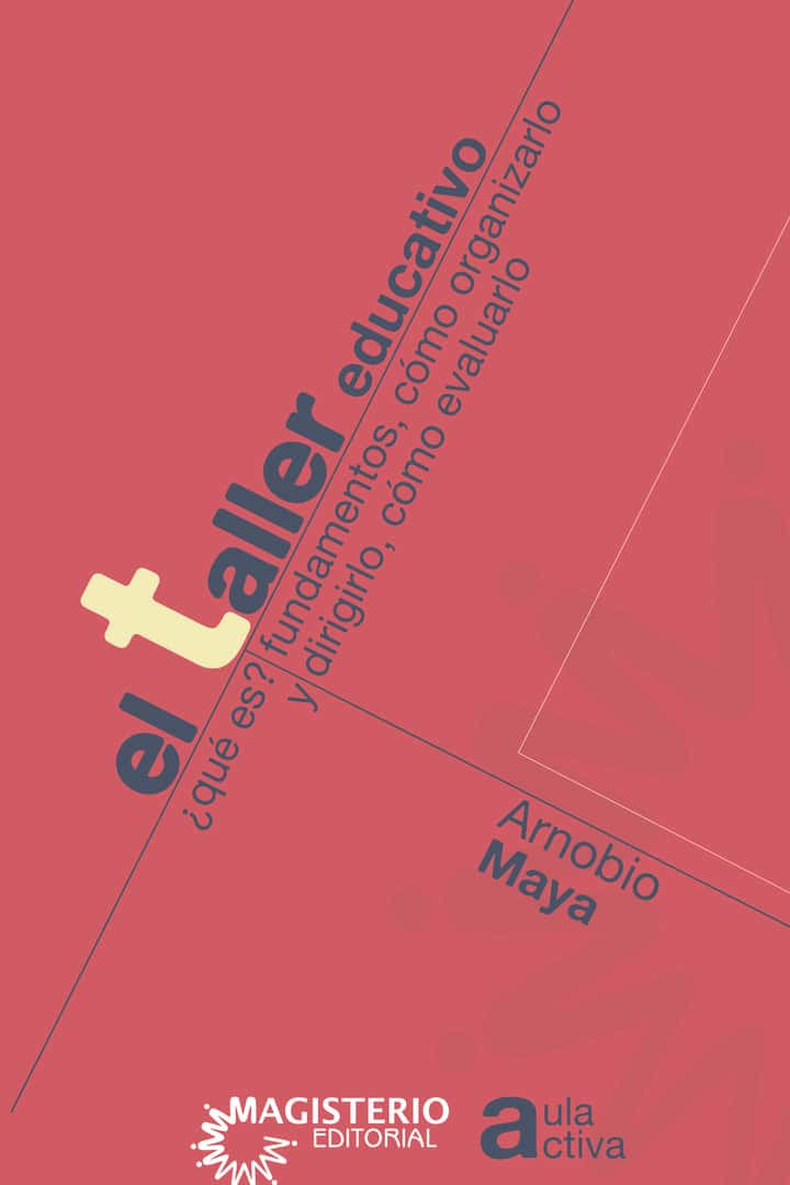 El taller educativo: ¿Qué es? Fundamentos. Cómo organizarlo y dirigirlo. Cómo evaluarlo