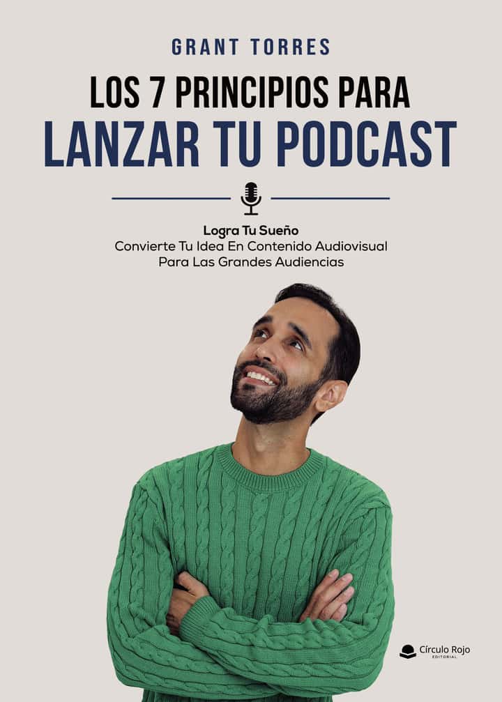 LOS 7 PRINCIPIOS PARA LANZAR TU PODCAST Logra Tu Sueño Convierte Tu Idea En Contenido Audiovisual Para Las Grandes Audiencias