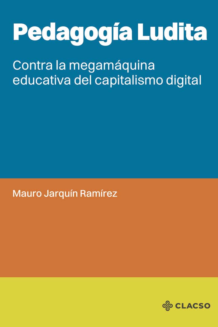 Pedagogía Ludita: Contra la megamáquina educativa del capitalismo digital