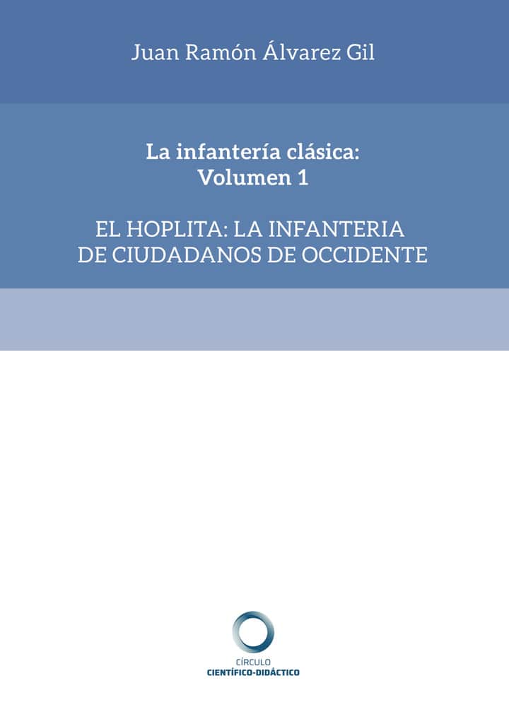 La infantería clásica: Volumen 1: El Hoplita: la infantería de ciudadanos de occidente