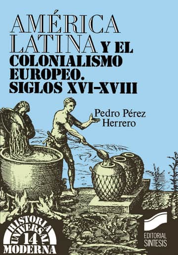 América Latina y el colonialismo europeo. Siglos xvi-xviii
