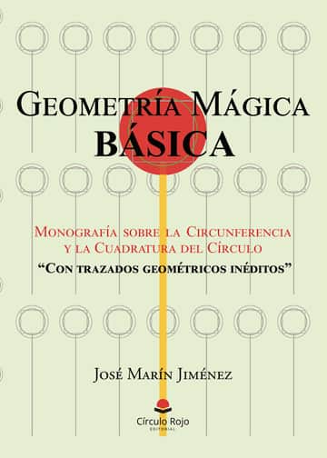 GEOMETRÍA MÁGICA BÁSICA: Monografía sobre la Circunferencia y la Cuadratura del Círculo “Con trazados geométricos inéditos”