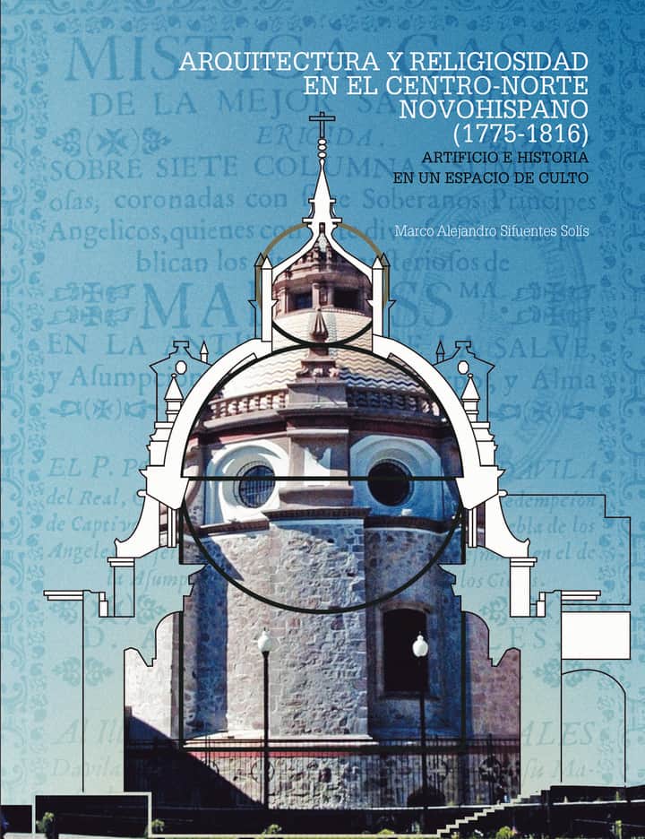 Arquitectura y religiosidad en el centro-norte novohispano (1780-1816): Artificio e historia en un espacio de culto