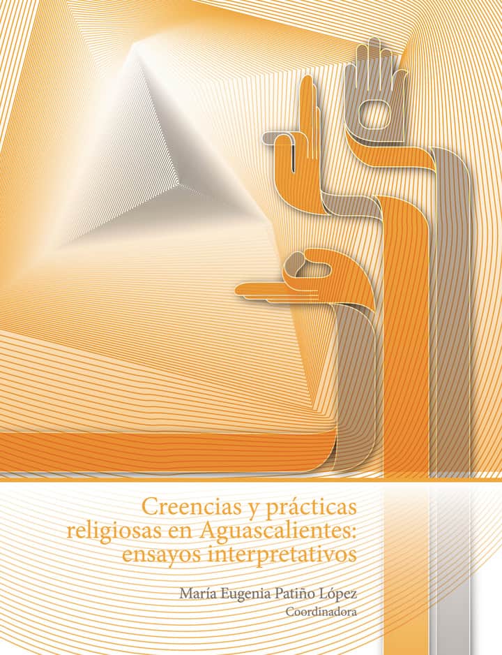 Creencias y prácticas religiosas en Aguascalientes: ensayos interpretativos
