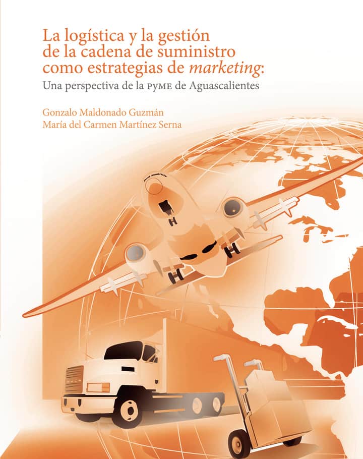 La logística y la gestión de la cadena de suministro como estrategias de marketing:: Una perspectiva de la PyME de Aguascalientes