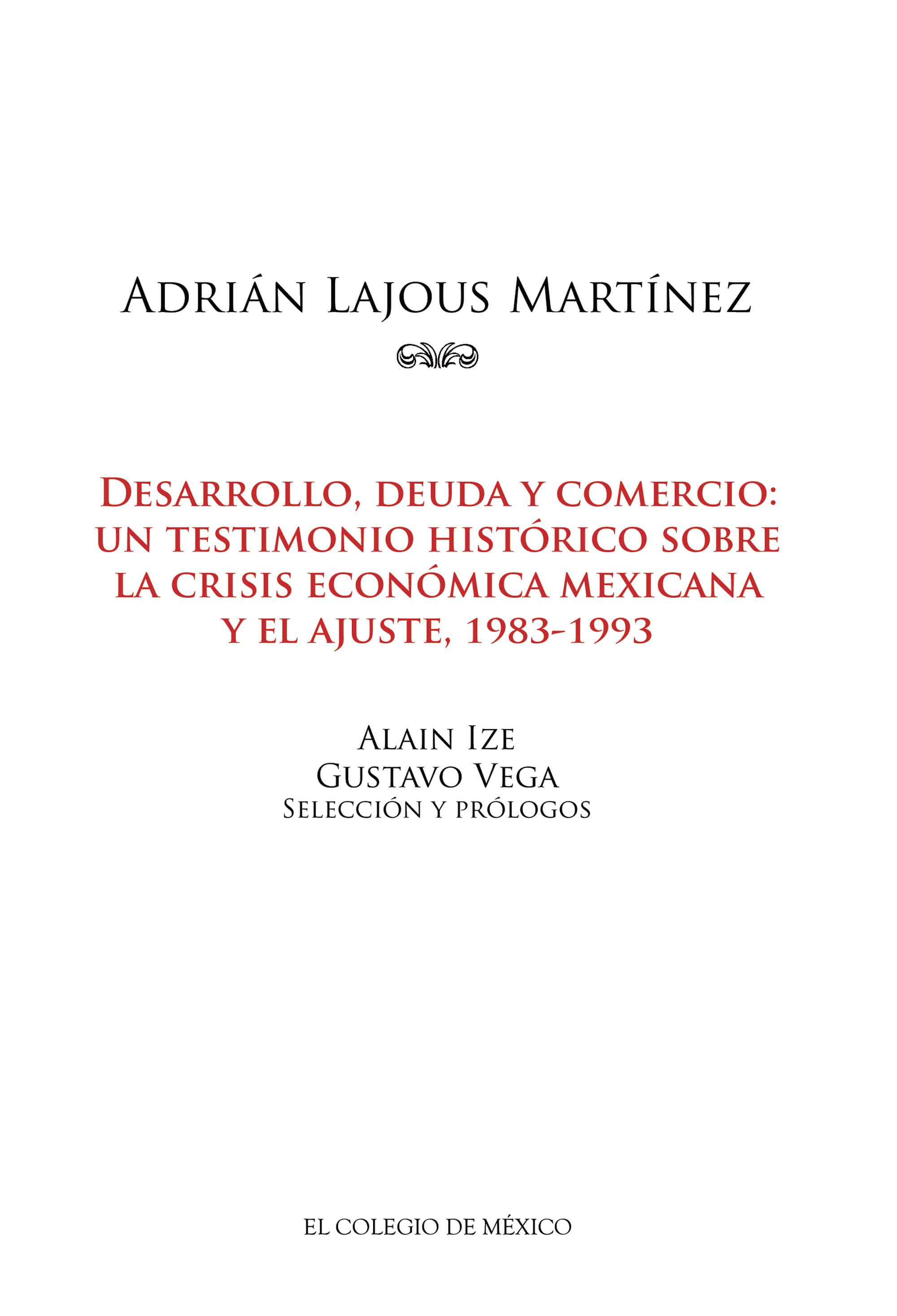Adrián Lajous Martínez: Desarrollo, deuda y comercio: un testimonio histórico sobre la crisis económica mexicana y el ajuste, 1983-1993