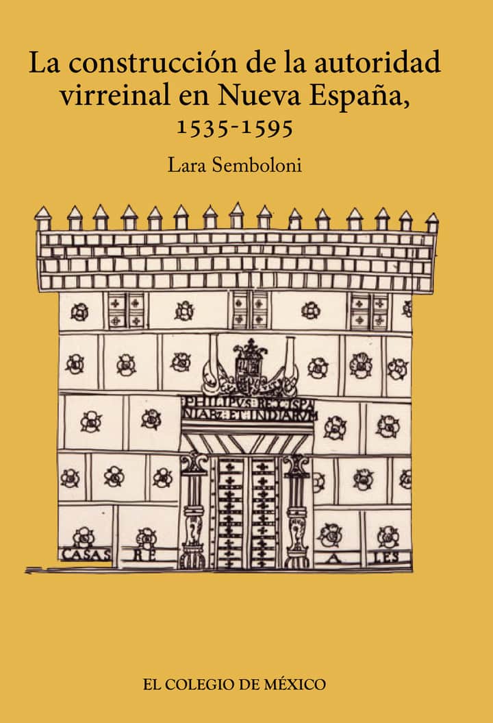 La construcción de la autoridad virreinal en nueva España, 1535-1595