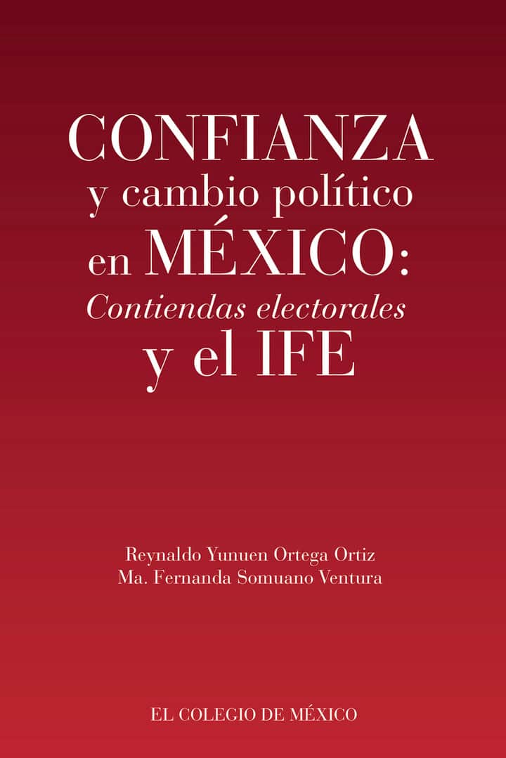 Confianza y cambio político en México:: Contiendas electorales y el IFE