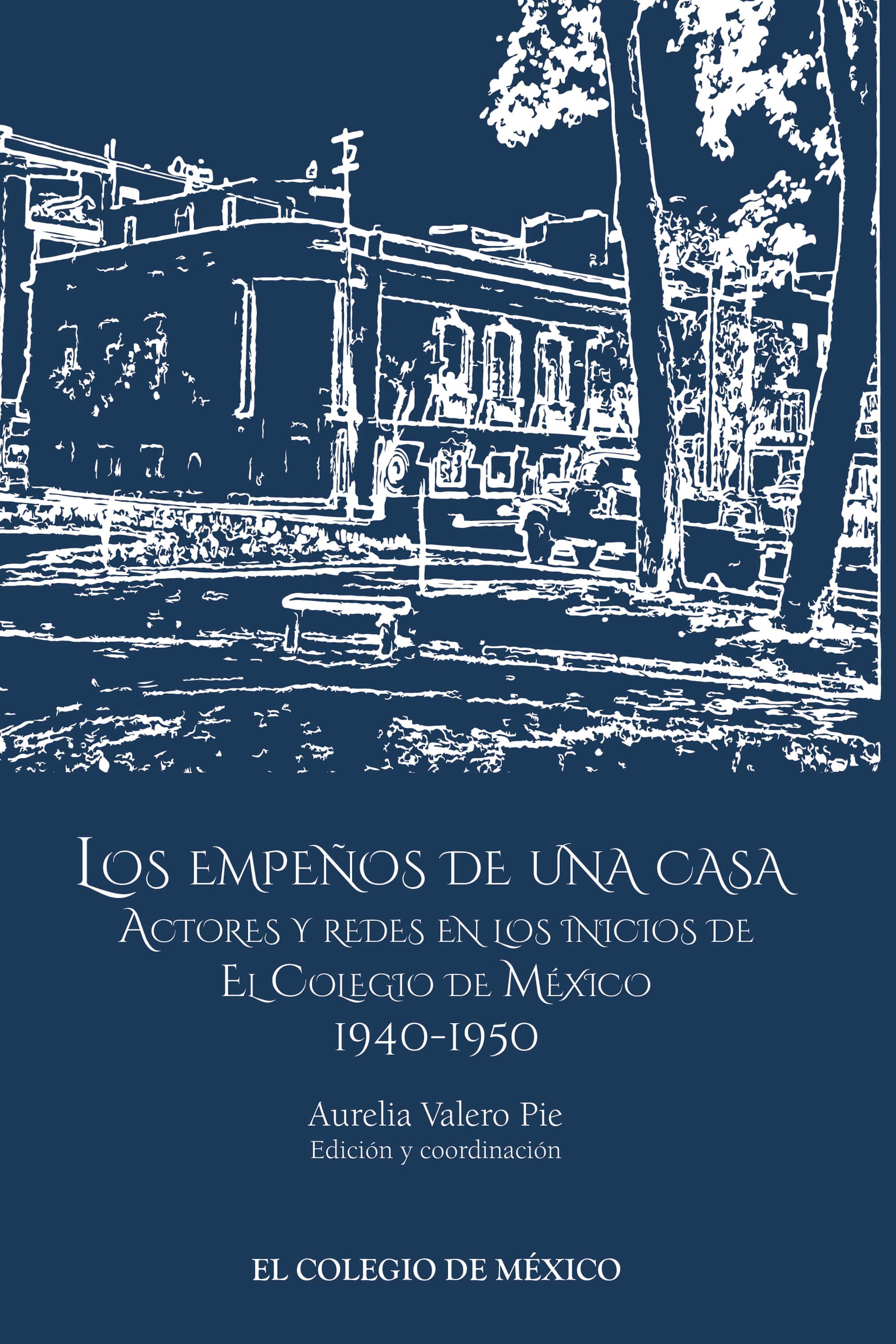 Los empeños de una casa: Actores y redes en los inicios de El Colegio de México 1940-1950