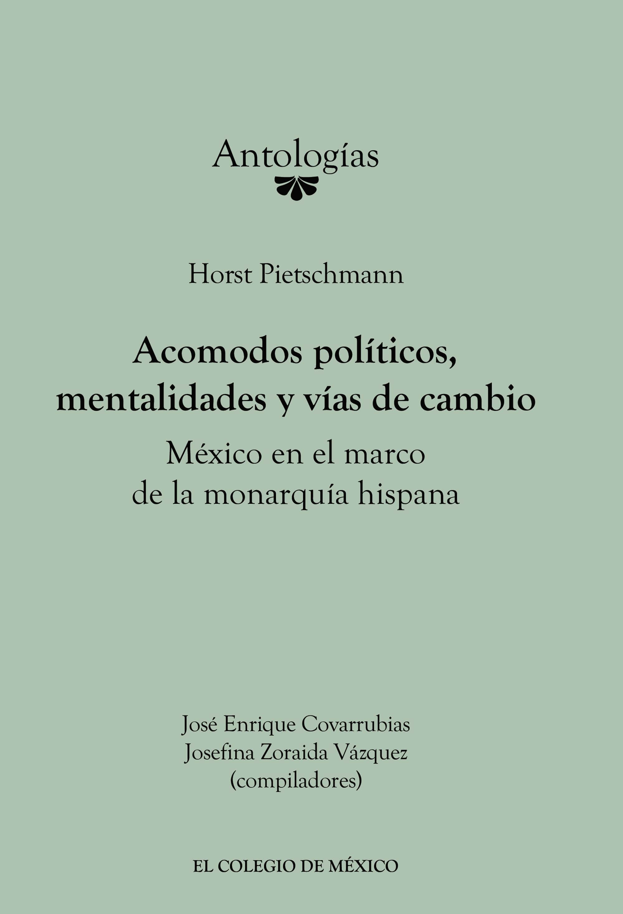 Horst Pietschmann.: Acomodos políticos, mentalidades y vías de cambio: México en el marco de la monarquía hispana