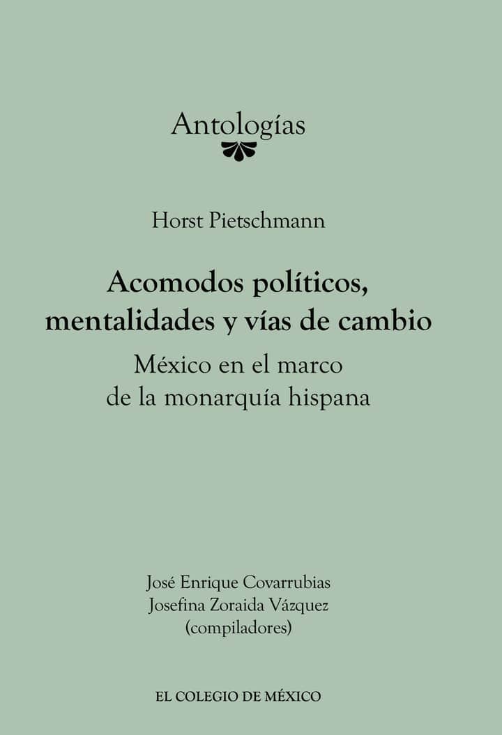 Horst Pietschmann.: Acomodos políticos, mentalidades y vías de cambio: México en el marco de la monarquía hispana