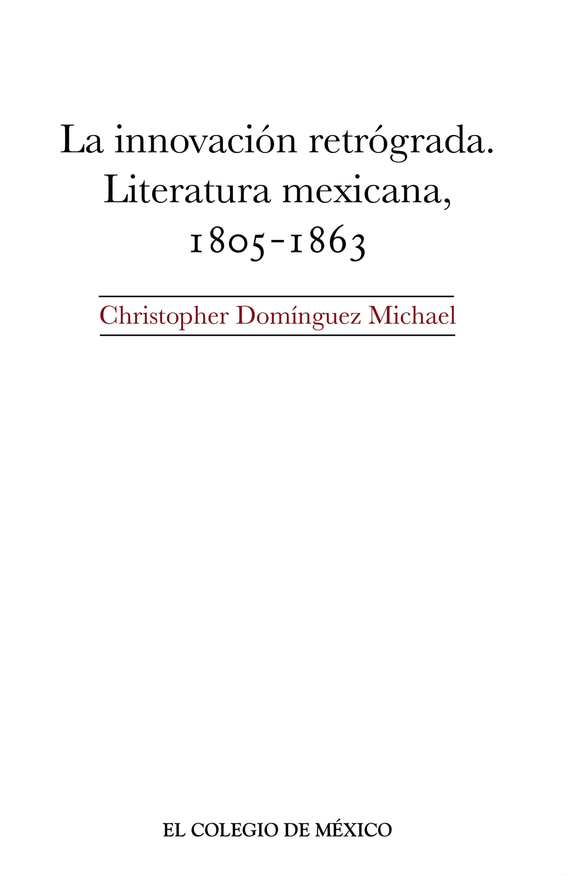 La innovación retrógrada.: Literatura mexicana, 1805-1863