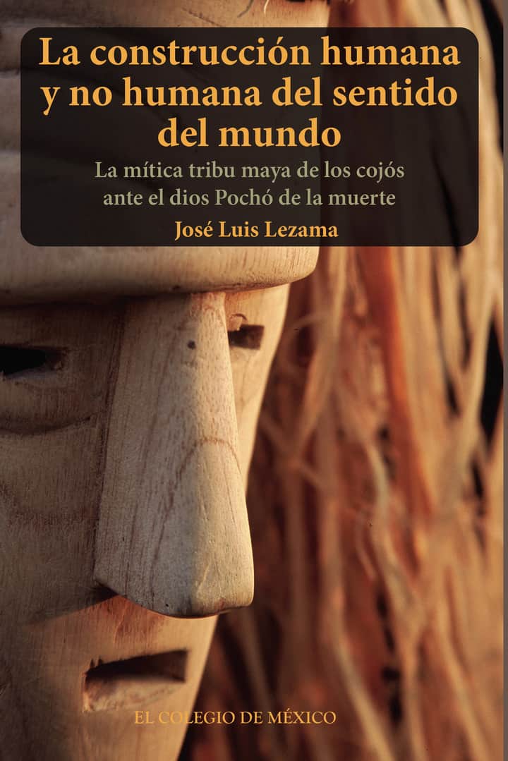 La construción humana y no humana del sentido del mundo.: La mítica tribu maya de los cojós ante el dios Pochó de la muerte