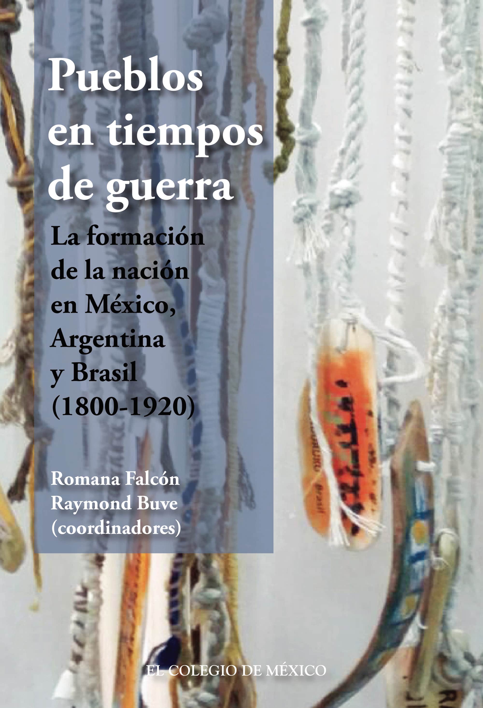 Pueblos en tiempos de guerra.: La formación de la nación en México, Argentina y Brasil (1800-1920)