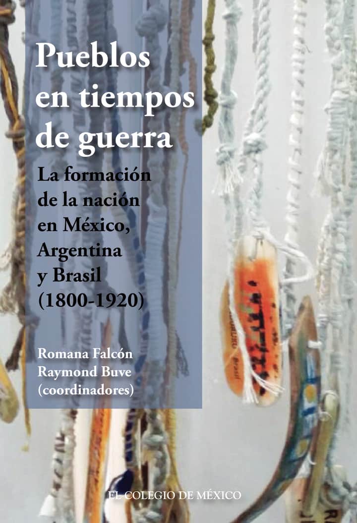 Pueblos en tiempos de guerra.: La formación de la nación en México, Argentina y Brasil (1800-1920)