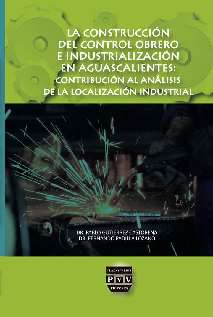 La construcción del control obrero e industrialización en Aguascalientes: contribución al análisis de la localización industrial