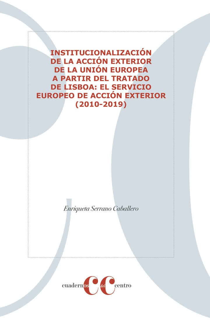 INSTITUCIONALIZACIÓN DE LA ACCIÓN EXTERIOR DE LA UNIÓN EUROPEA A PARTIR DEL TRATADO DE LISBOA:: EL SERVICIO EUROPEO DE ACCIÓN EXTERIOR (2010-2019)