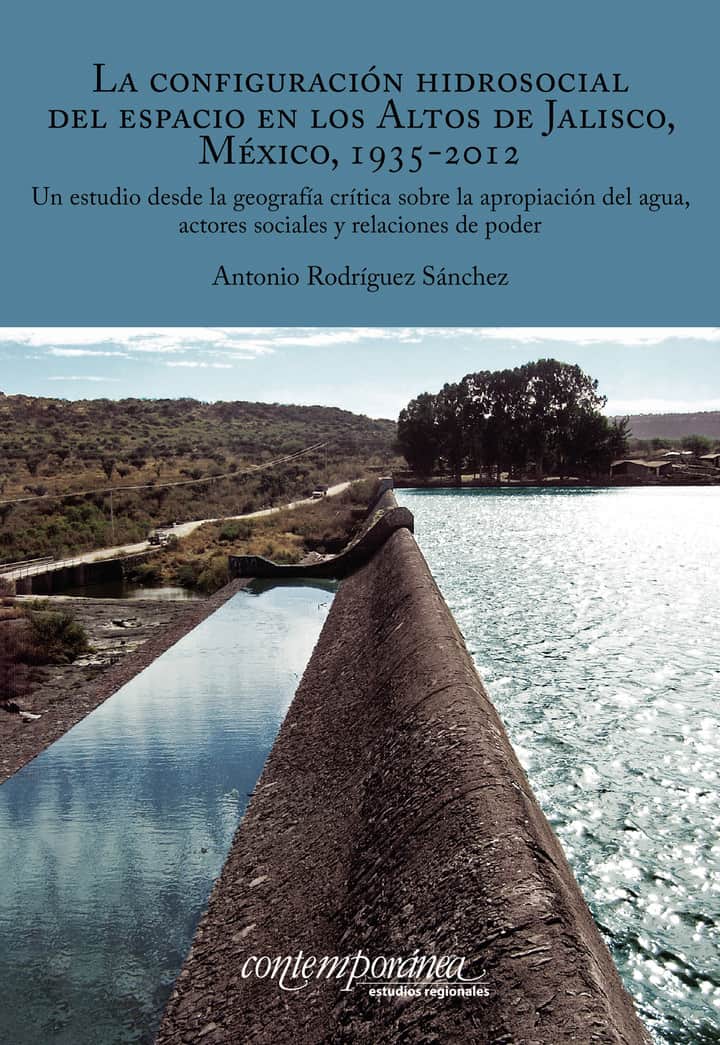 La configuración hidrosocial del espacio en los Altos de Jalisco, México, 1935-2012.: Un estudio desde la geografía crítica sobre la apropiación del agua, actores sociales y relaciones de poder.