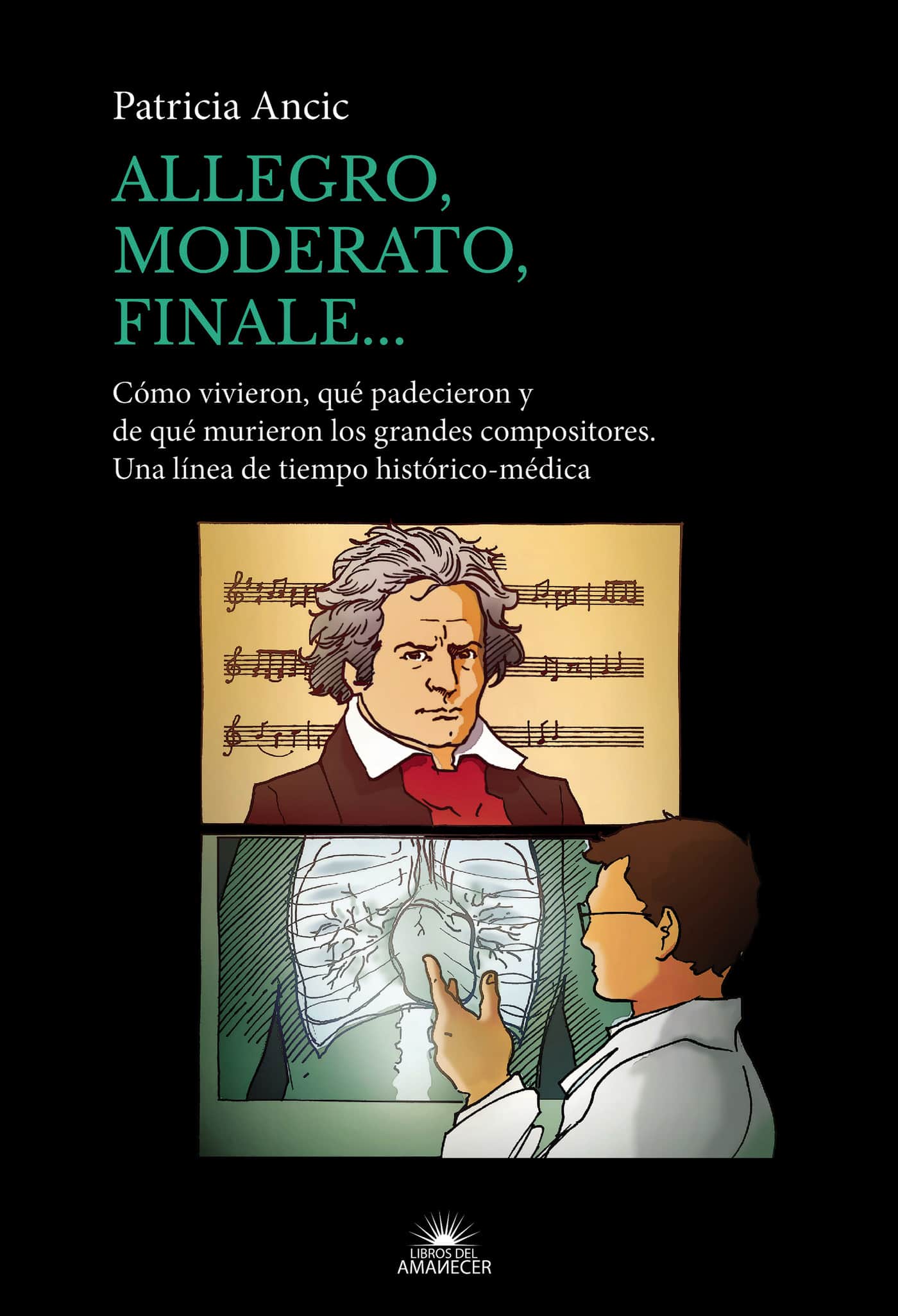Allegro, moderato, finale...: Cómo vivieron, qué padecieron y de qué murieron los grandes compositores. Una línea de tiempo histórico-médica