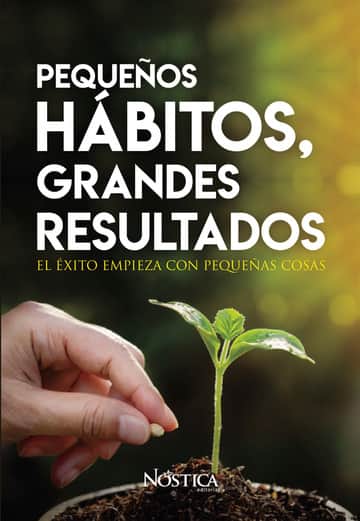 Pequeños hábitos, grandes resultados: El éxito empieza con pequeñas cosa
