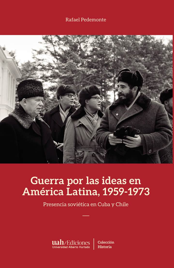 Guerra por las ideas en América Latina 1959-1973: Presencia soviética en Cuba y Chile