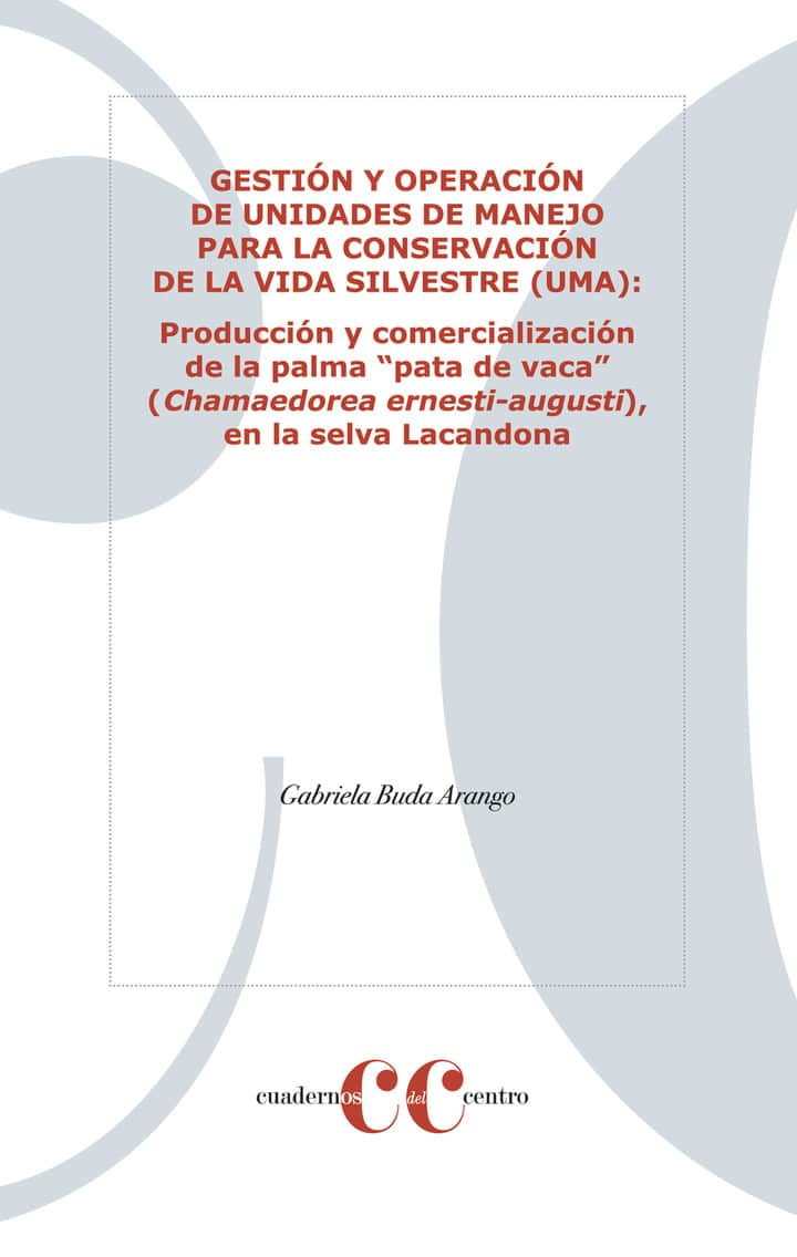 GESTIÓN Y OPERACIÓN DE UNIDADES DE MANEJO PARA LA CONSERVACIÓN DE LA VIDA SILVESTRE (UMA): PRODUCCIÓN Y COMERCIALIZACIÓN DE LA PALMA PATA DE VACA (CHAMAEDOREA ERNESTI-AUGUSTI), EN LA SELVA LACANDONA