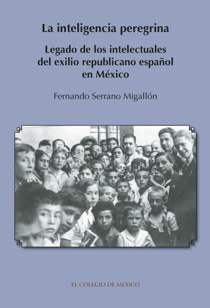 La inteligencia peregrina.: Legado de los intelectuales del exilio republicano español en México