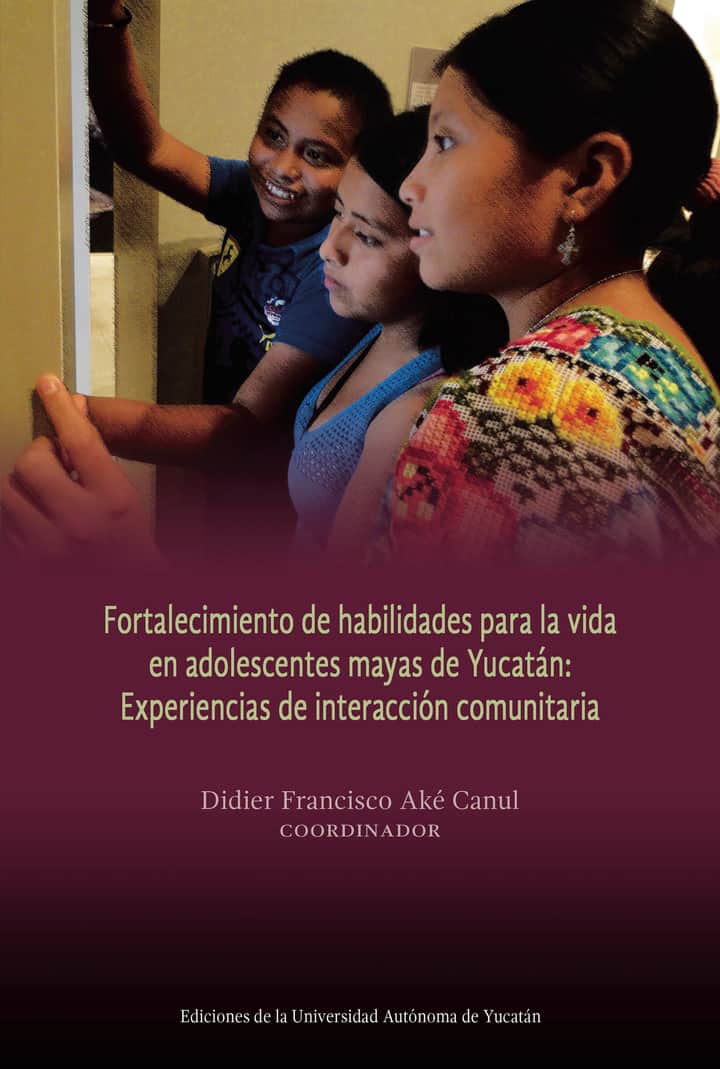 Fortalecimiento de habilidades para la vida en adolescentes mayas de Yucatán: Experiencias de interacción comunitaria