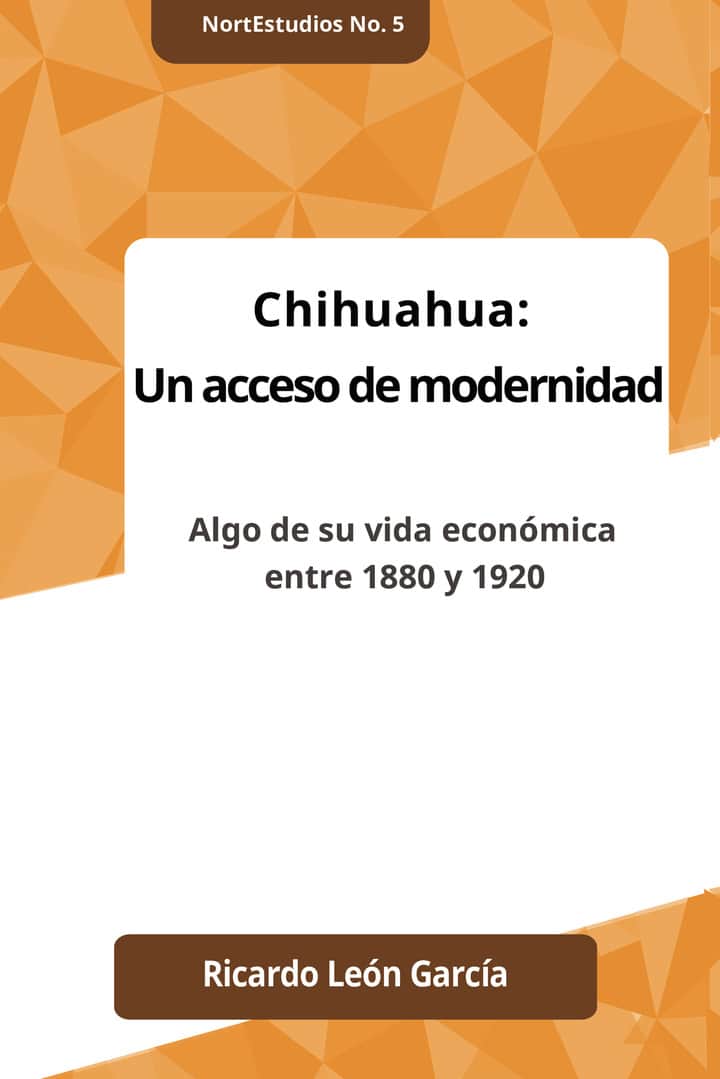 Chihuahua: Un acceso de modernidad: Algo de su vida económica entre 1880 y 1920