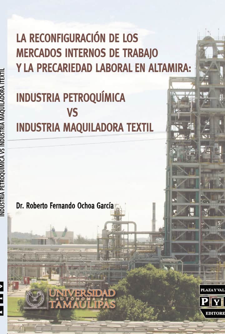 La reconfiguración de los mercados internos de trabajo y precarieddad laboral en Altamira, Tamaulipas: industria petroquímica vs industria maquiladora